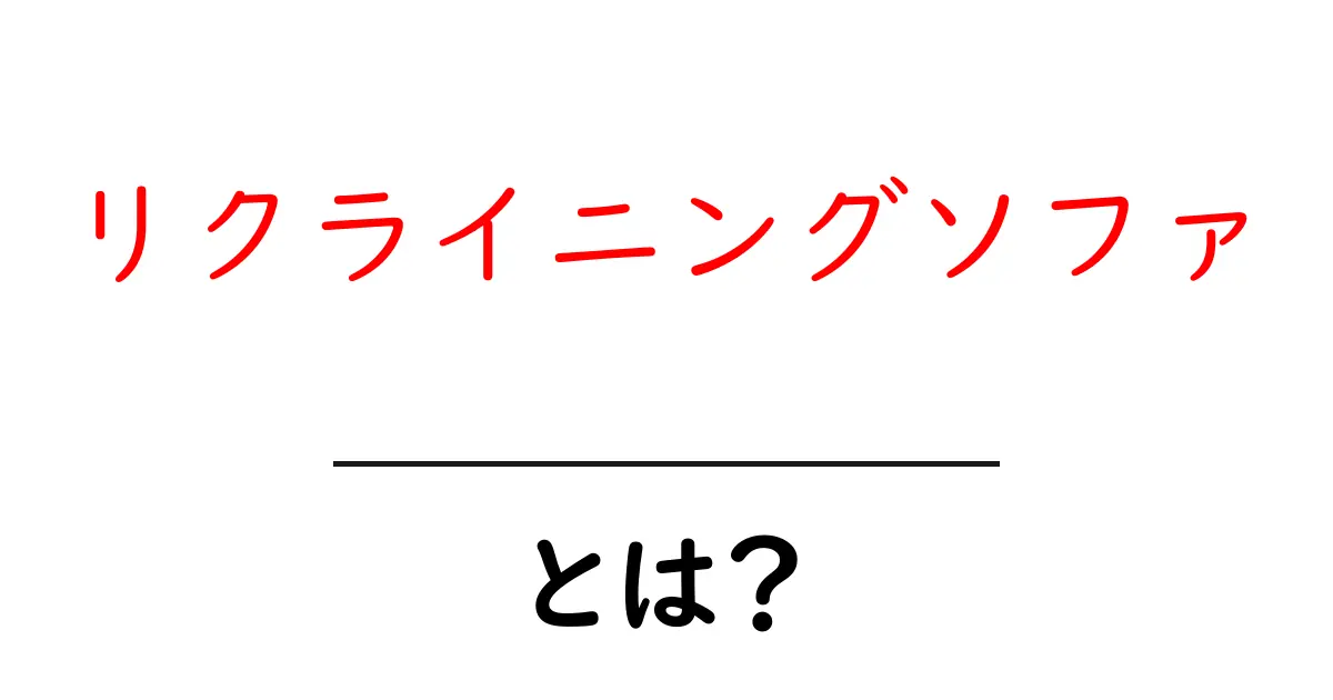 リクライニングソファとは?快適さと便利さを提供する椅子の魅力共起語・同意語も併せて解説!
