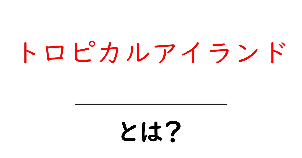 トロピカルアイランドとは? – 美しい熱帯の楽園を徹底解説!共起語・同意語も併せて解説!