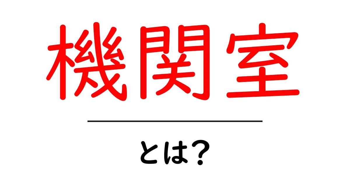 機関室とは?その役割や重要性を簡単に解説します!共起語・同意語も併せて解説!