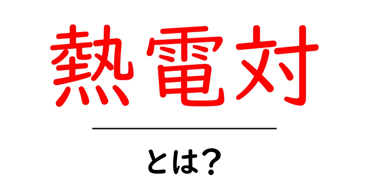 熱電対とは?簡単に理解できる熱電対の仕組みと使い方共起語・同意語も併せて解説!