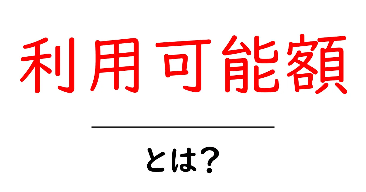 「利用可能額」とは?初心者にもわかる簡単解説共起語・同意語も併せて解説!
