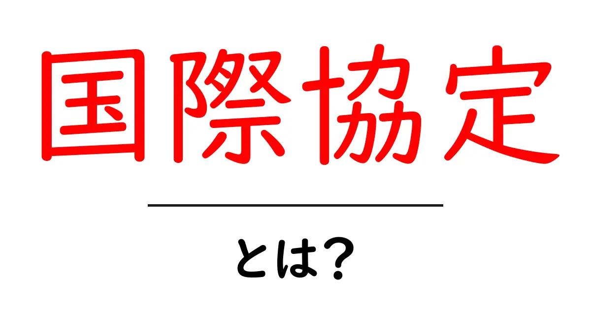 国際協定とは?私たちの暮らしにどんな影響を与えるのか!共起語・同意語も併せて解説!