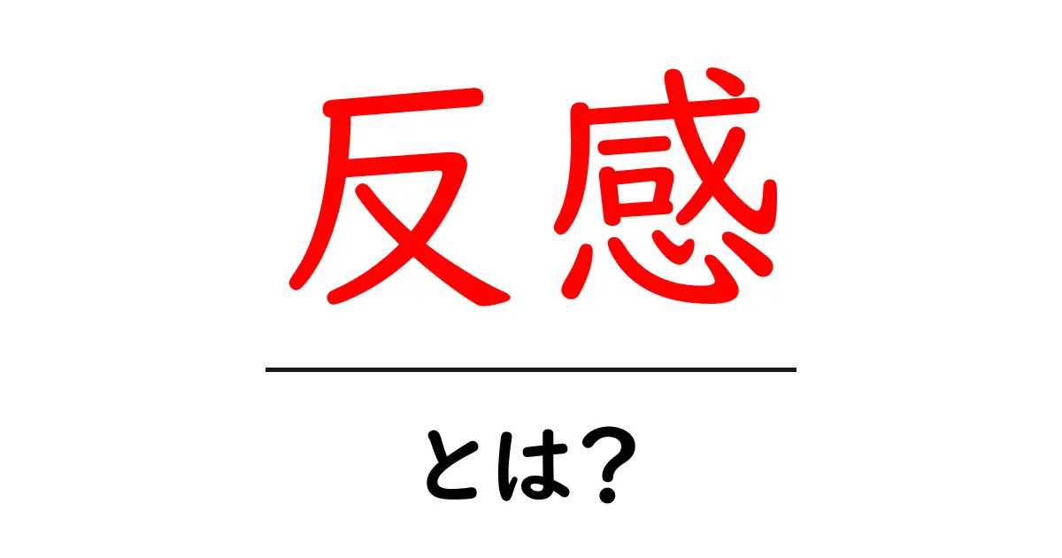 「反感」とは?その意味や使い方を分かりやすく解説!共起語・同意語も併せて解説!