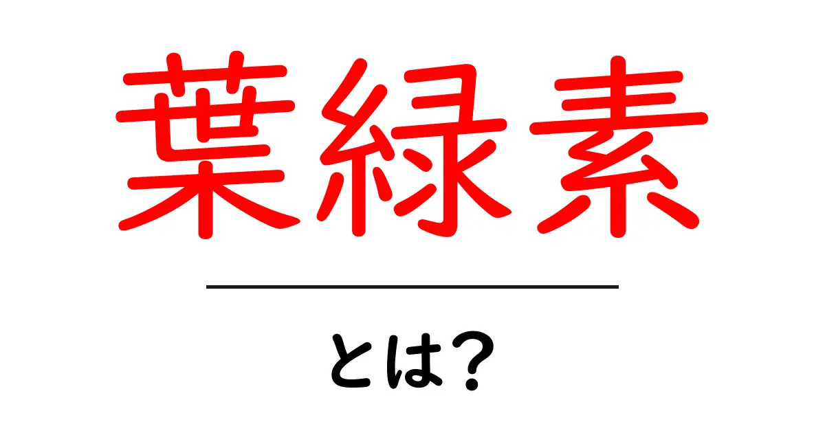 葉緑素とは？植物の色を彩る秘密を解説！共起語・同意語も併せて解説！
