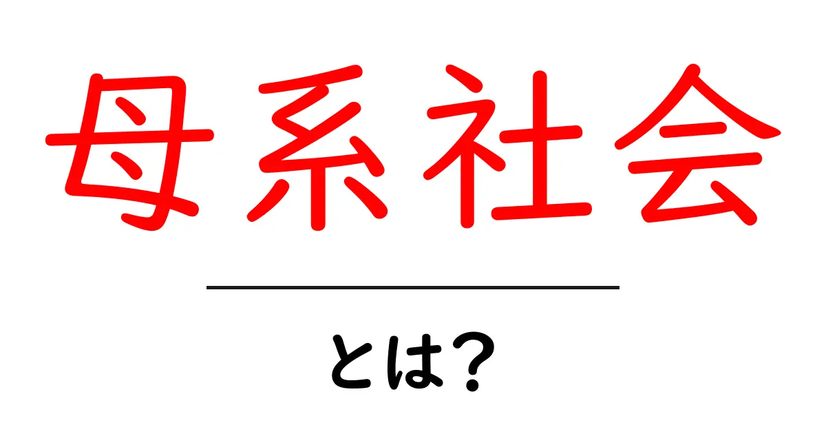 母系社会とは?その基本と特徴をわかりやすく解説!共起語・同意語も併せて解説!