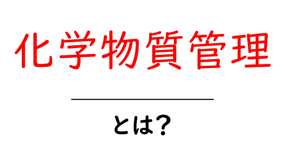 化学物質管理とは？わかりやすく解説する化学の基本共起語・同意語も併せて解説！