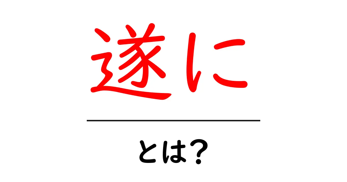 遂にとは？その意味や使い方をわかりやすく解説！共起語・同意語も併せて解説！
