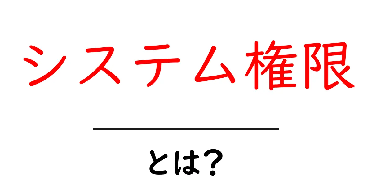 システム権限とは?初心者でもわかる基礎知識共起語・同意語も併せて解説!
