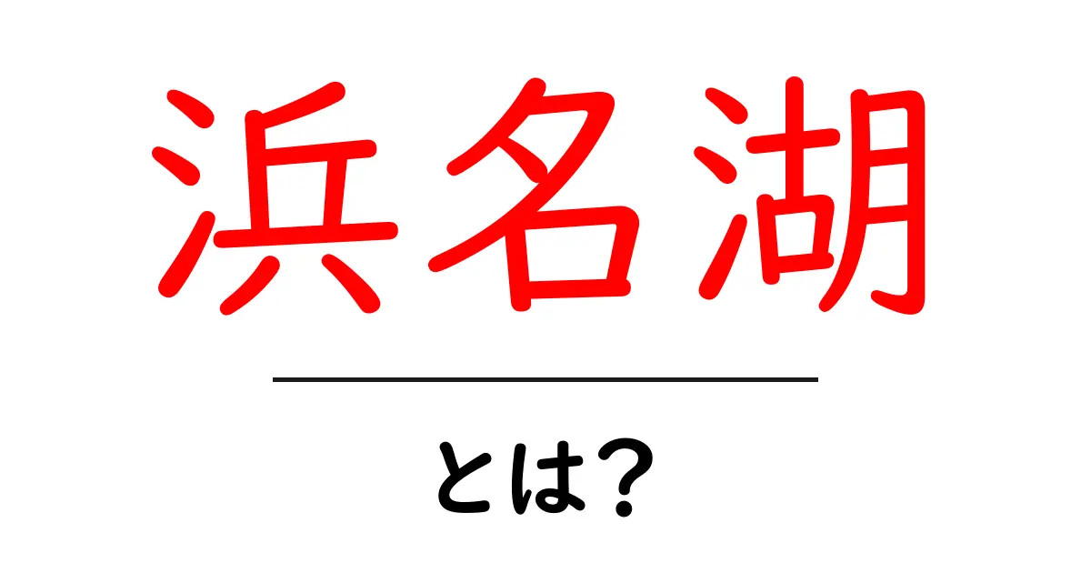 浜名湖とは?美しい風景と多様な楽しみ方を紹介共起語・同意語も併せて解説!