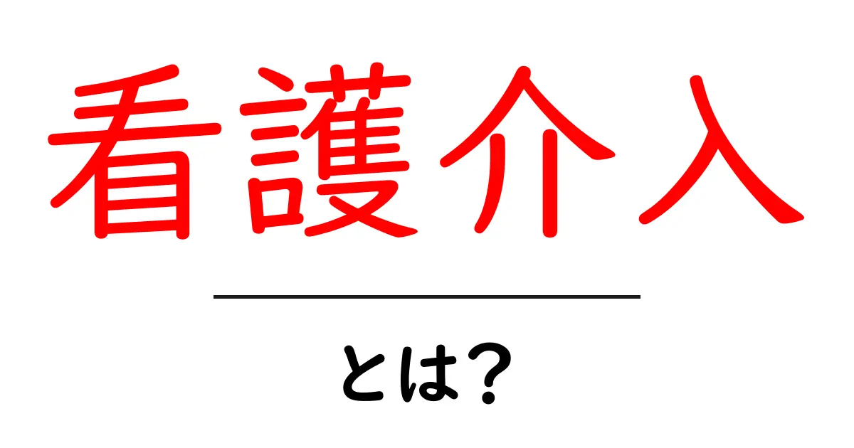 看護介入とは?その基本と重要性を徹底解説!共起語・同意語も併せて解説!