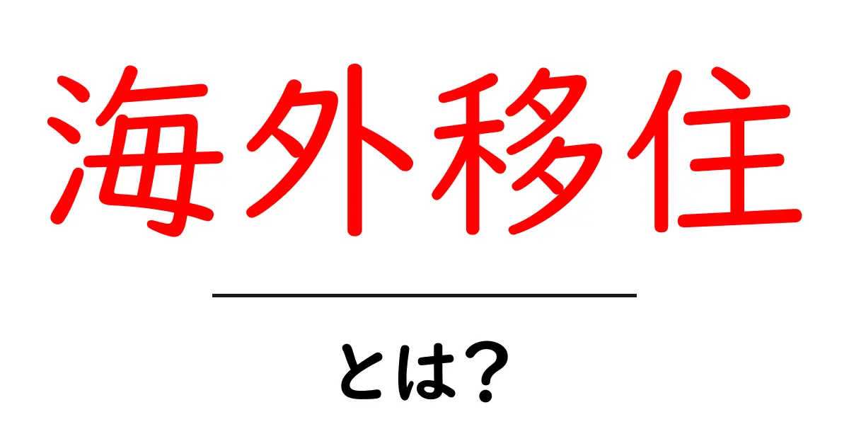 海外移住とは?新しい生活の始まりを考える共起語・同意語も併せて解説!