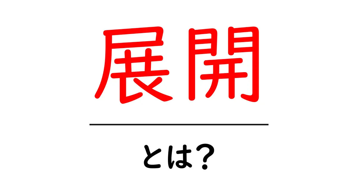 「展開」とは？分かりやすく解説します！共起語・同意語も併せて解説！