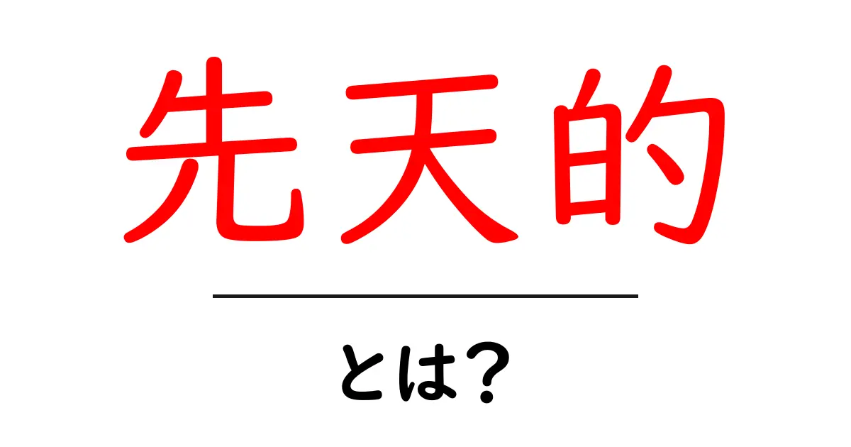 先天的とは?人間の特性や影響を理解しよう!共起語・同意語も併せて解説!