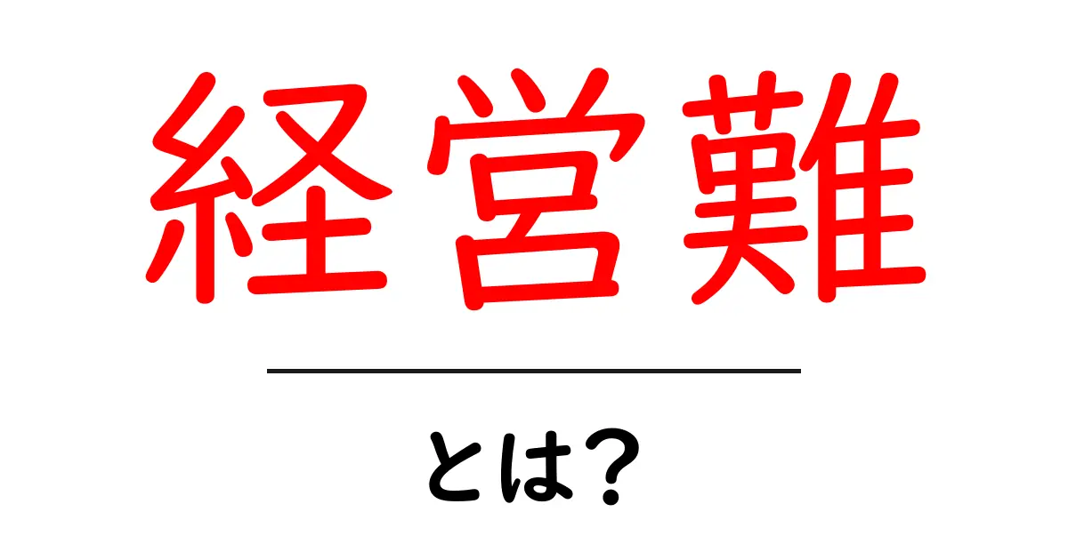 経営難とは?その原因と解決策をわかりやすく解説共起語・同意語も併せて解説!