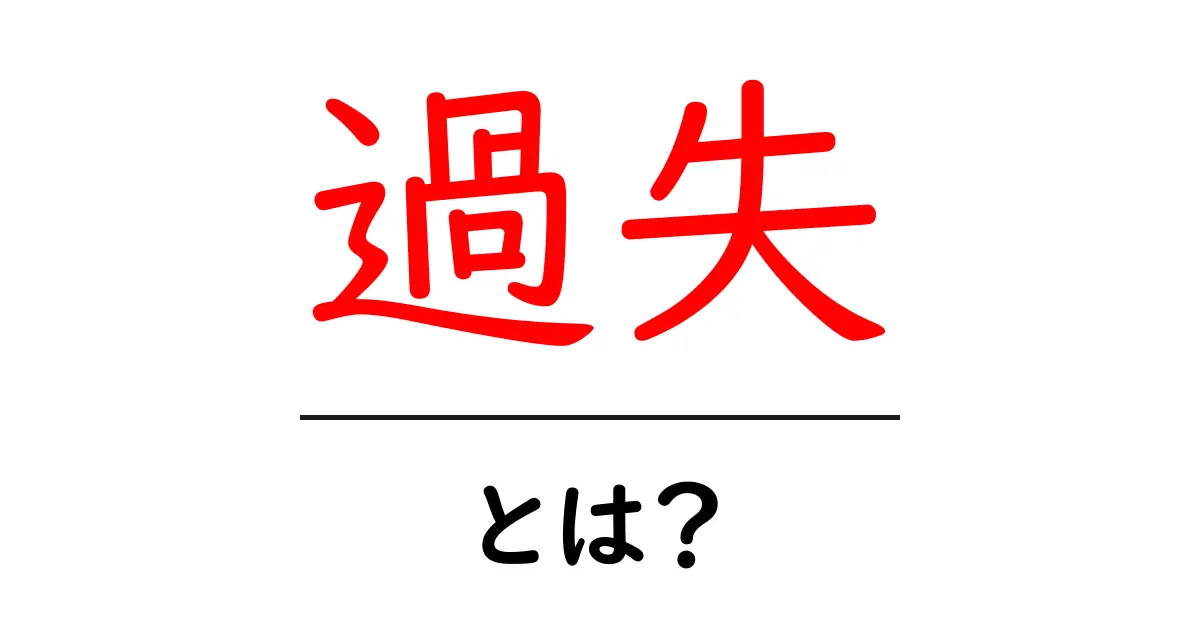 「過失」とは？仕組みと日常生活への影響をわかりやすく解説！共起語・同意語も併せて解説！