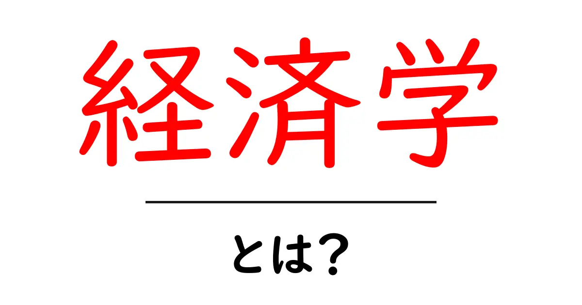 経済学とは?基本的な概念とその重要性をわかりやすく解説共起語・同意語も併せて解説!