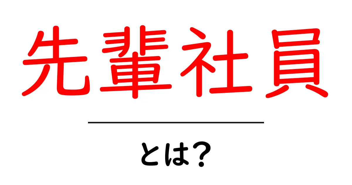 「先輩社員」とは? 職場での役割や影響を解説!共起語・同意語も併せて解説!