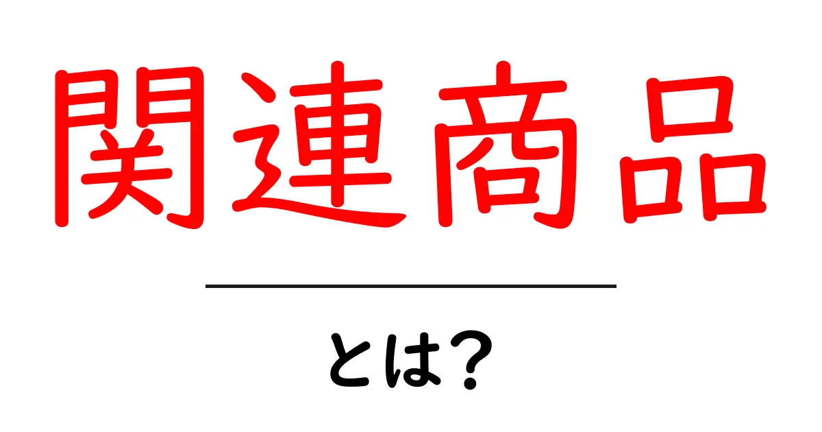 関連商品とは?知っておくべき意味と活用法共起語・同意語も併せて解説!