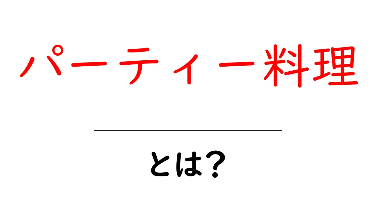 パーティー料理とは?みんなで楽しむ美味しいアイデア共起語・同意語も併せて解説!