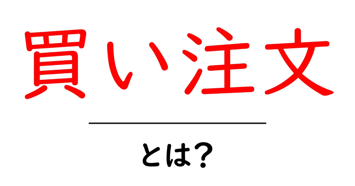 「買い注文」とは?初心者にもわかる基本と注意点共起語・同意語も併せて解説!