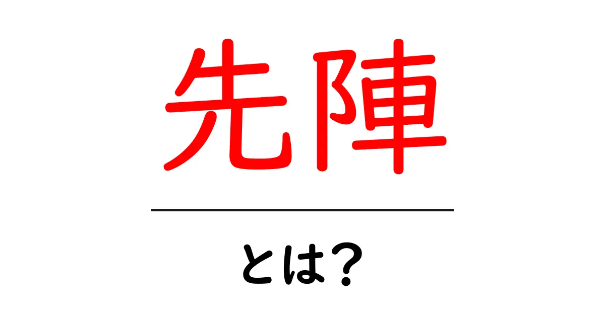 「先陣」とは?新しい道を切り開く勇気のシンボル共起語・同意語も併せて解説!