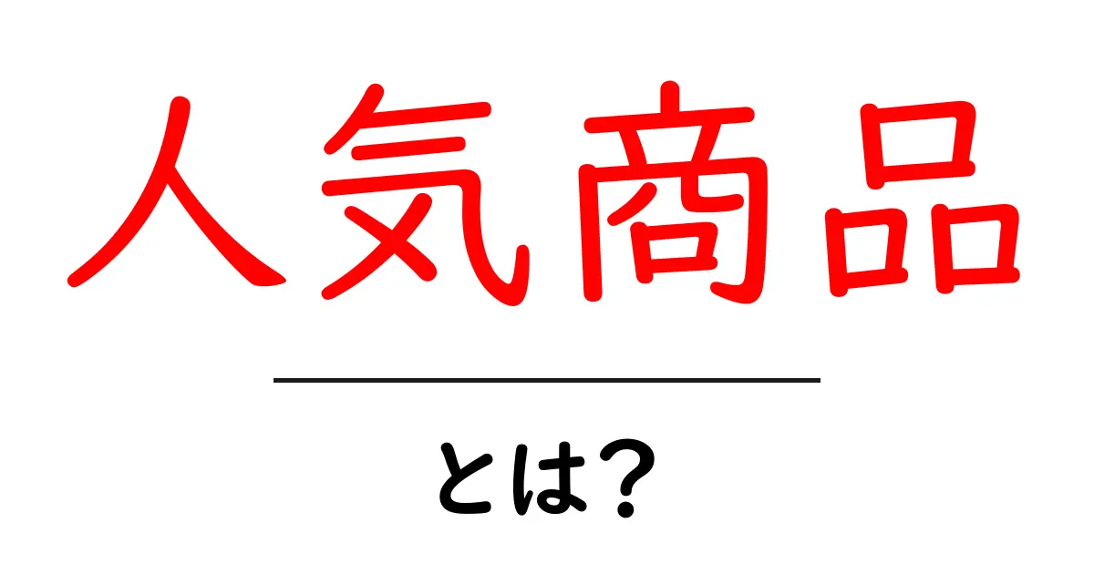 人気商品とは？知っておくべき選び方とトレンドを解説！共起語・同意語も併せて解説！