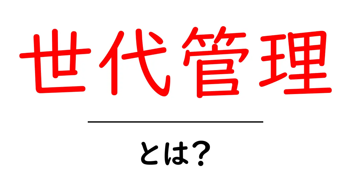 世代管理とは？データを安全に守るための大切な方法共起語・同意語も併せて解説！