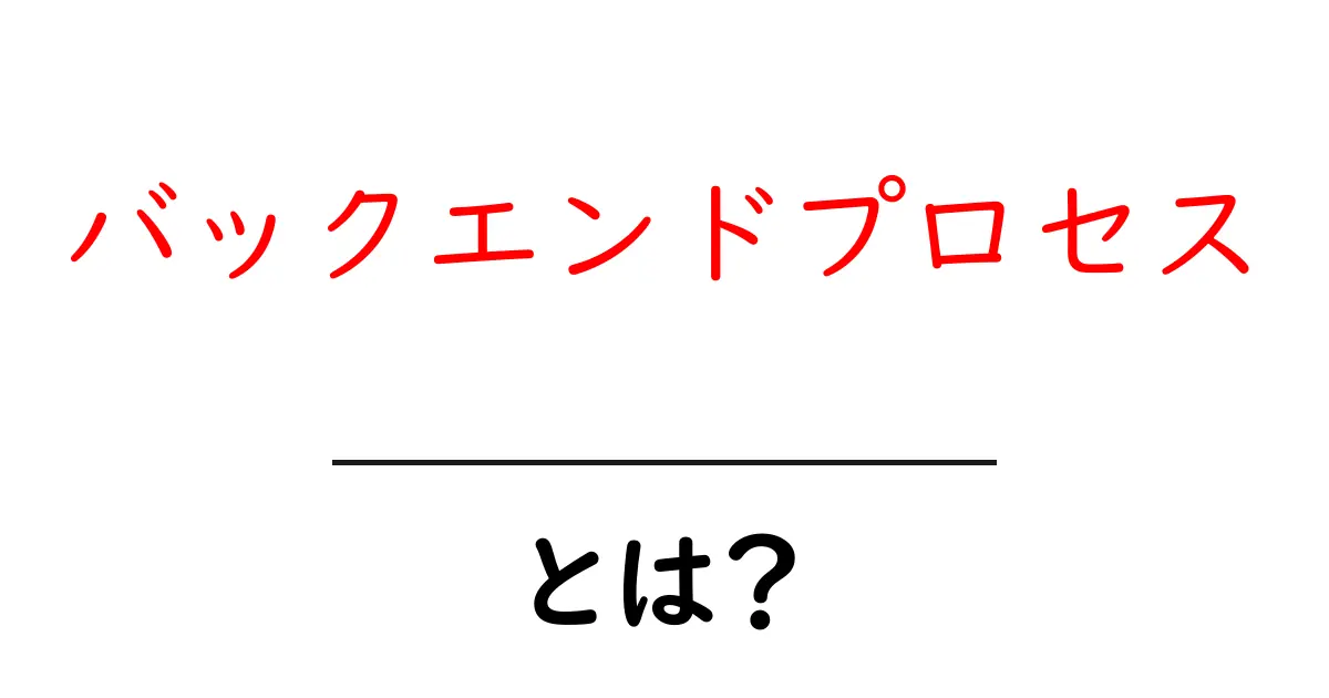 バックエンドプロセスとは?理解を深めるための基本ガイド共起語・同意語も併せて解説!
