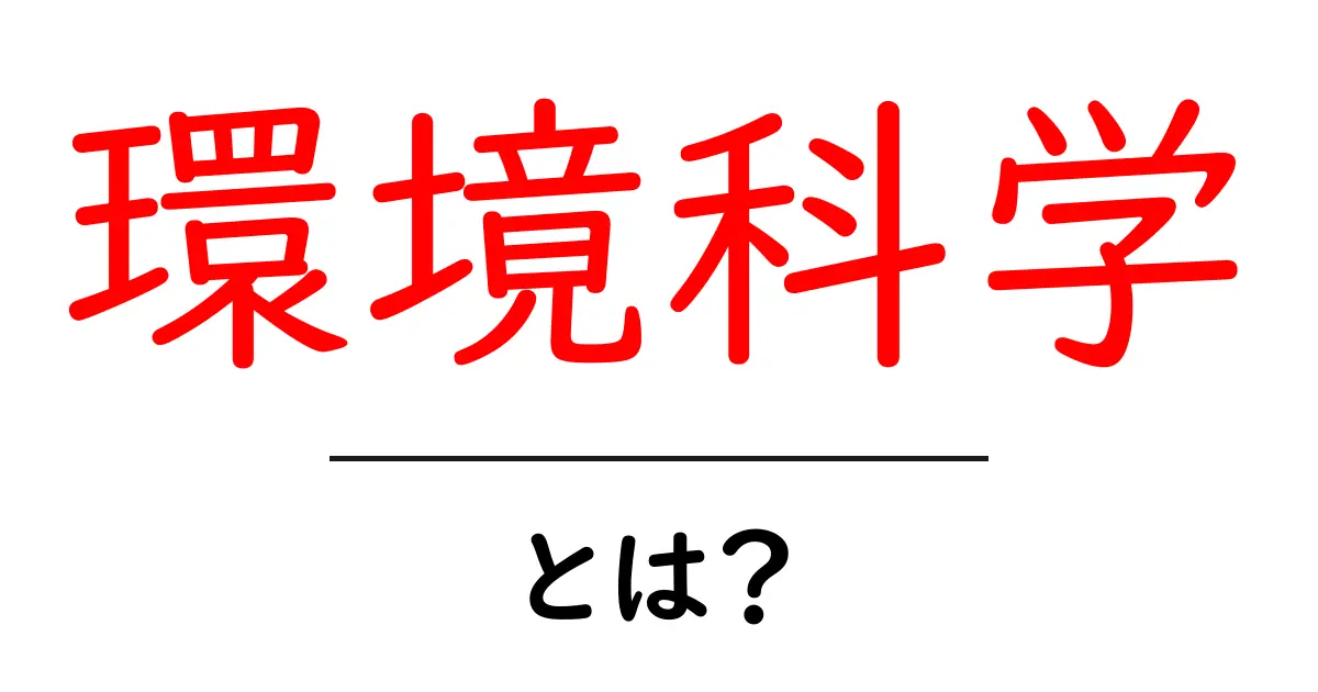 環境科学とは?地球を守るための重要な学問を分かりやすく解説!共起語・同意語も併せて解説!