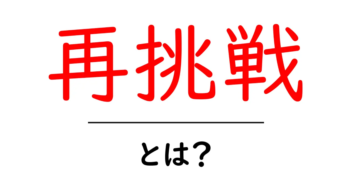 再挑戦とは?成功のための新しいスタートを切る方法共起語・同意語も併せて解説!
