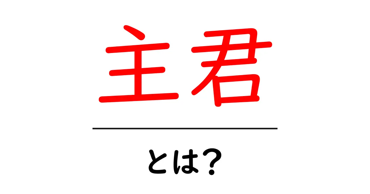 主君とは？その意味と役割をわかりやすく解説！共起語・同意語も併せて解説！