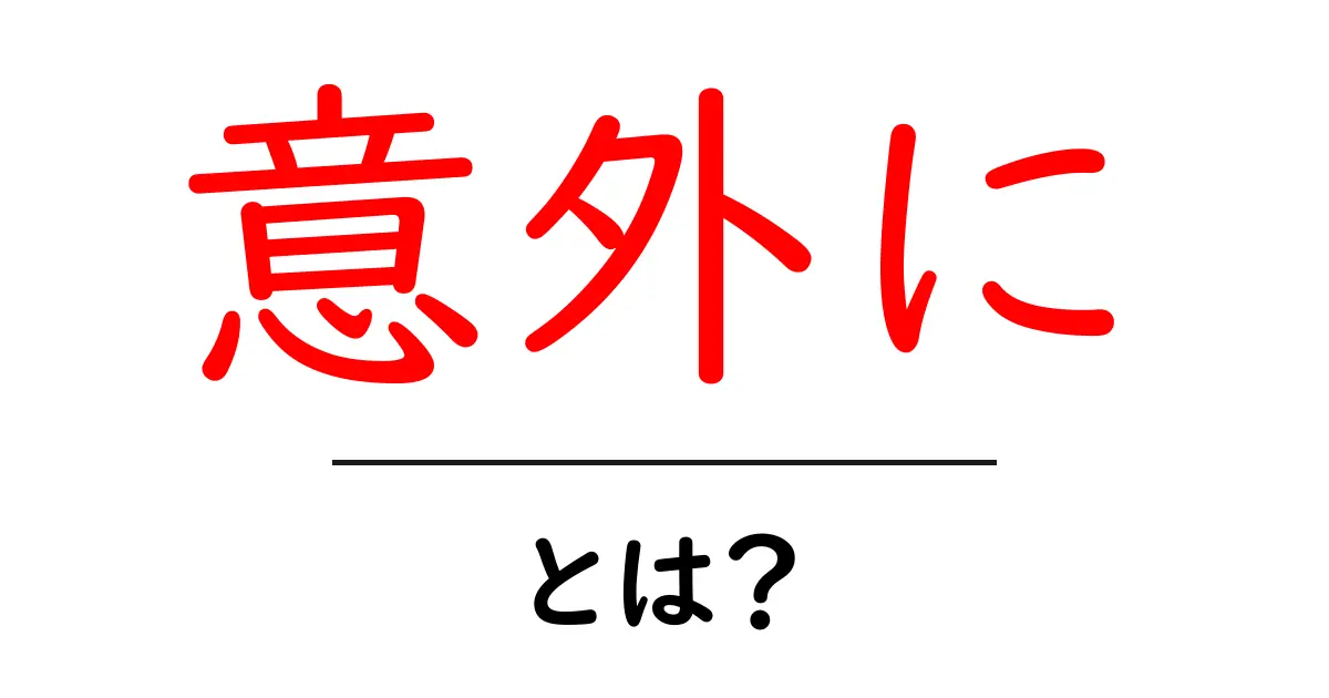 意外に知られていない「意外に」の意味とは？共起語・同意語も併せて解説！