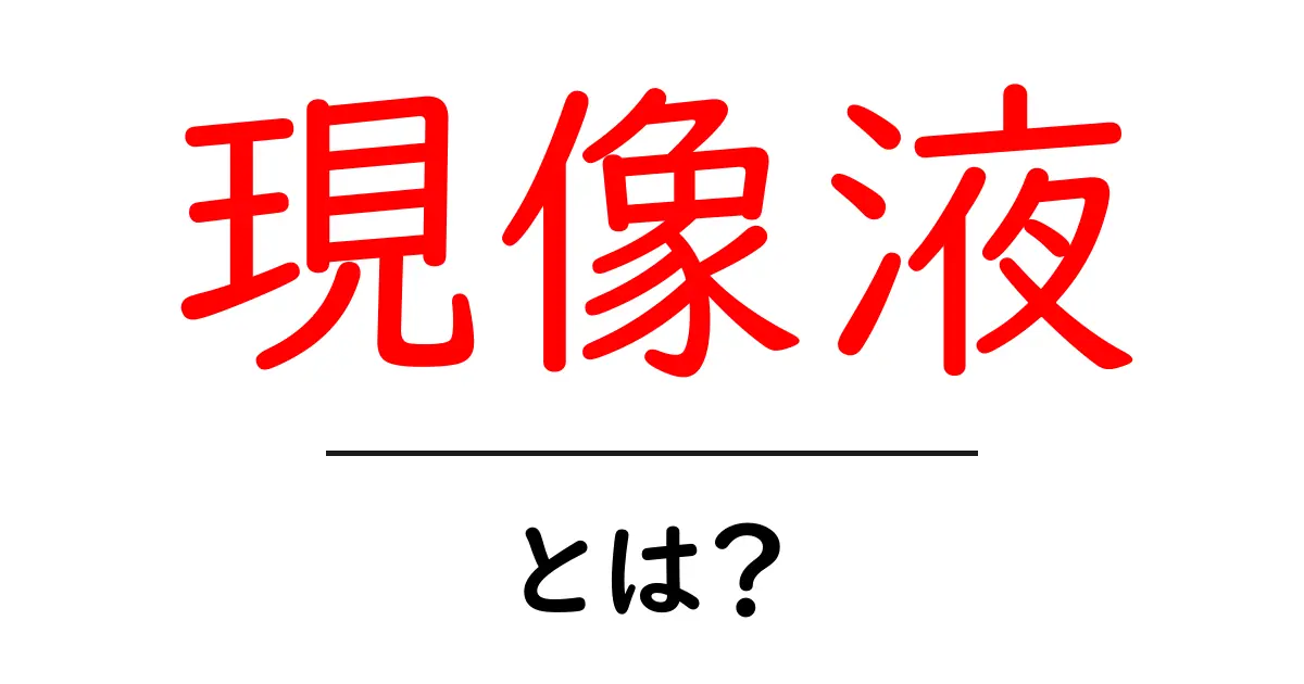 現像液とは?初心者でもわかる現像液の基礎知識共起語・同意語も併せて解説!