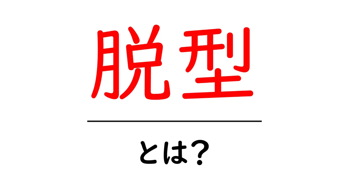 脱型とは何か?基礎から学ぶ重要ポイント共起語・同意語も併せて解説!