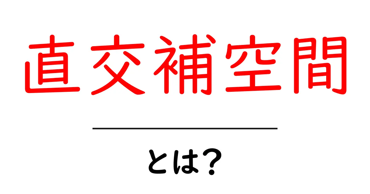 直交補空間とは？中学生でもわかる基本概念を解説！共起語・同意語も併せて解説！