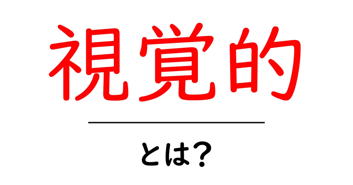 「視覚的」とは?視覚的な体験がもたらす影響と重要性共起語・同意語も併せて解説!