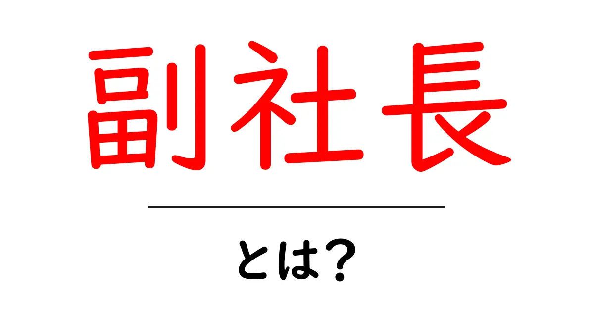 副社長とは?その役割と重要性をわかりやすく解説!共起語・同意語も併せて解説!