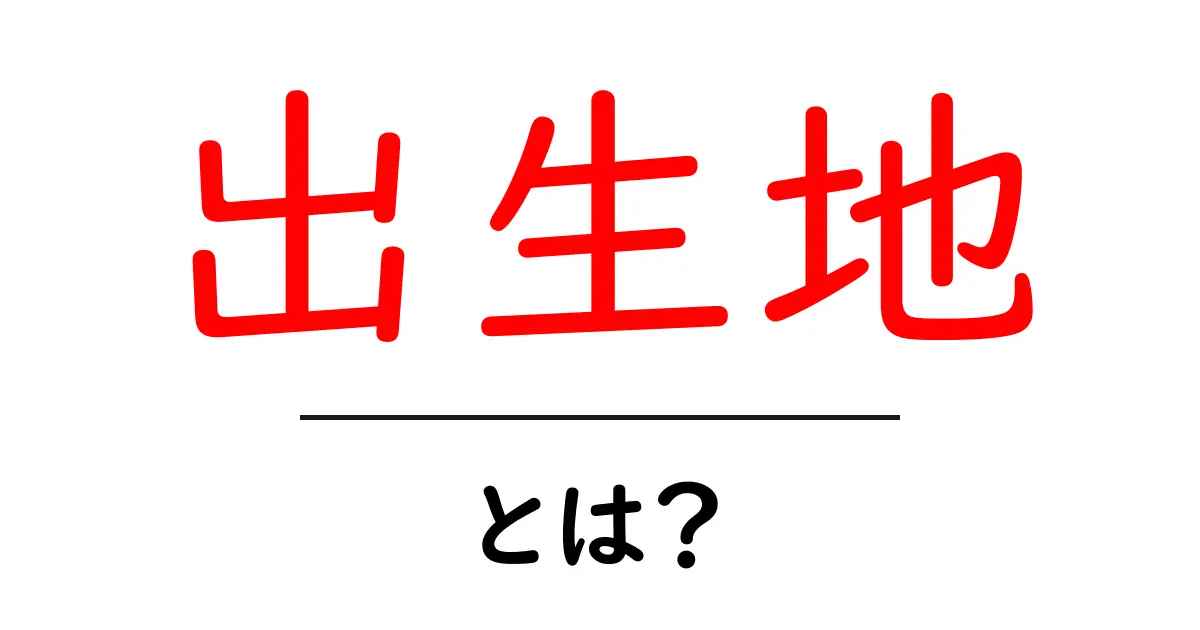 出生地とは?自分のルーツを知るための基本知識共起語・同意語も併せて解説!