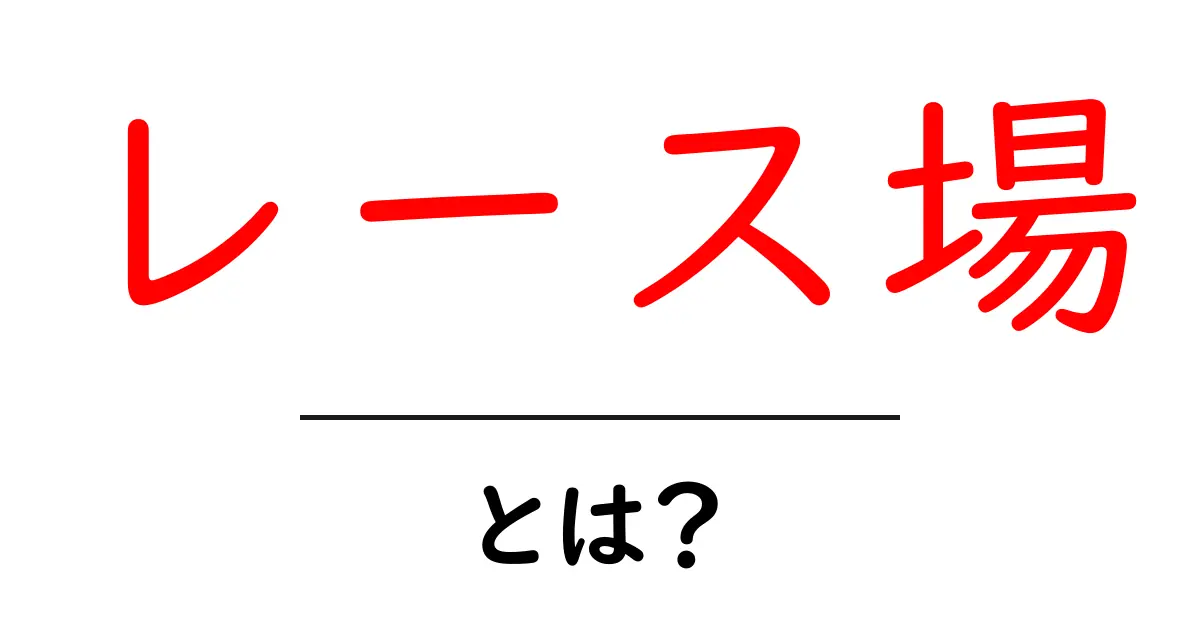 レース場とは？競馬やカーレースの楽しみ方を解説共起語・同意語も併せて解説！