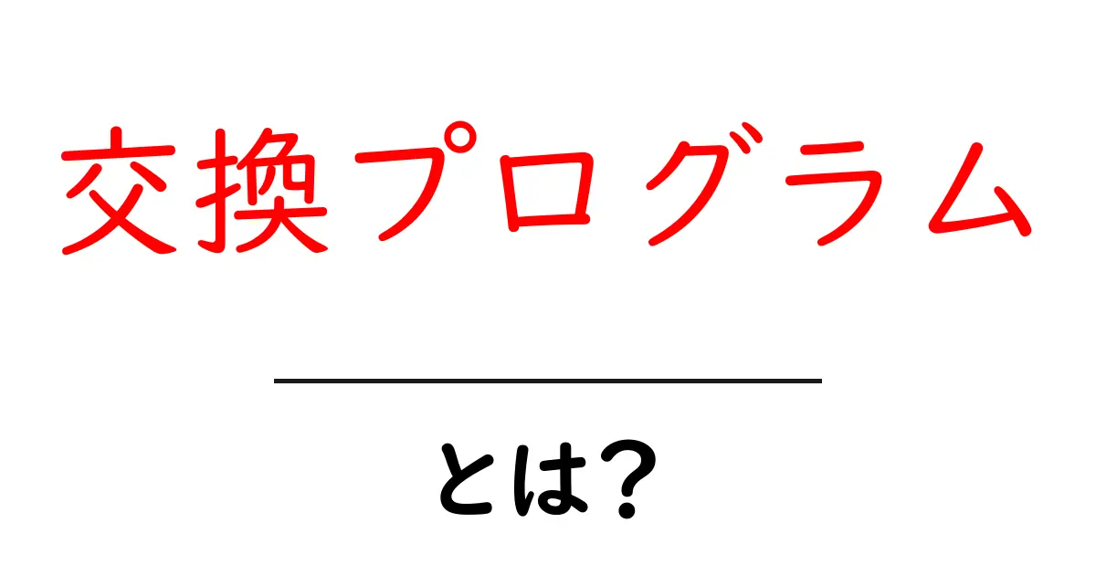 交換プログラムとは?メリットとデメリットをわかりやすく解説共起語・同意語も併せて解説!