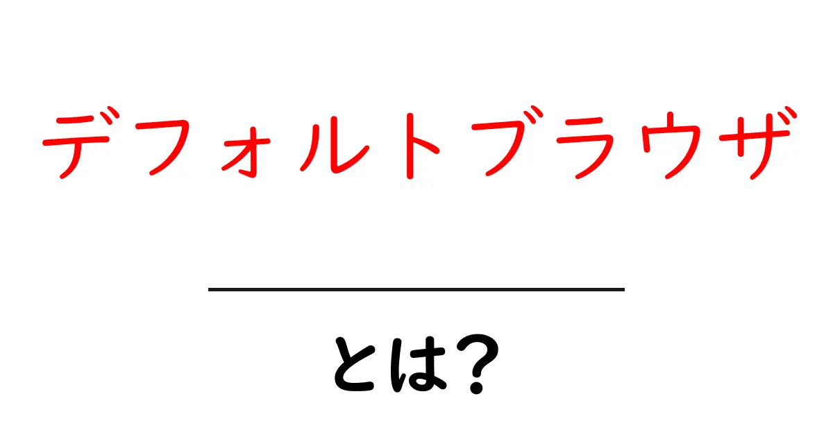 デフォルトブラウザとは?知っておきたい基本と設定方法共起語・同意語も併せて解説!