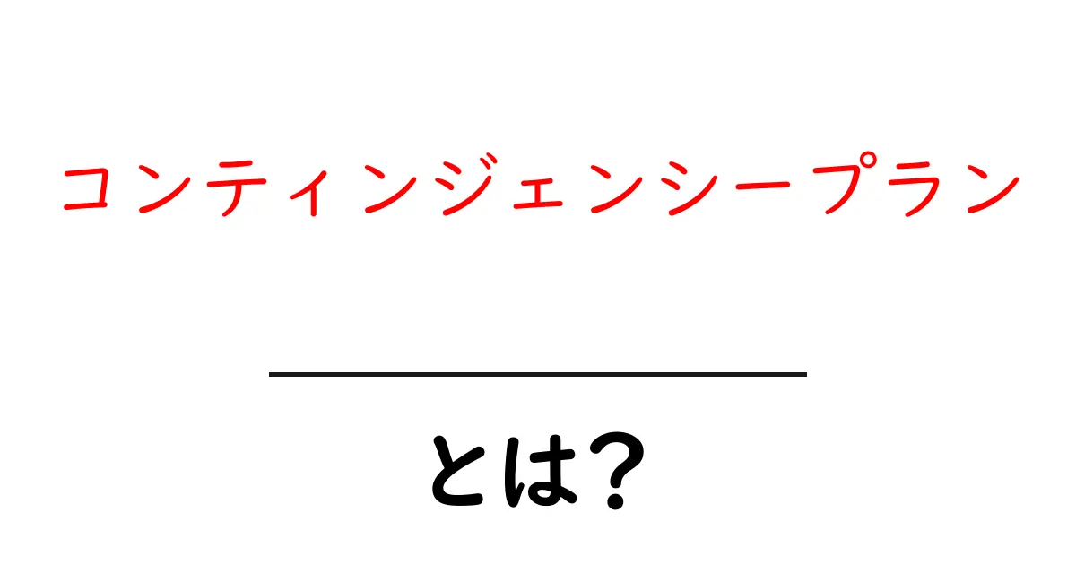 コンティンジェンシープランとは？危機に備える計画の重要性を解説共起語・同意語も併せて解説！