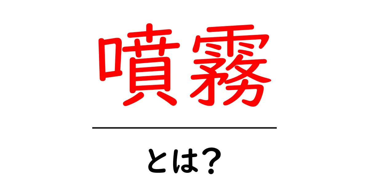 噴霧とは?定義や例をわかりやすく解説共起語・同意語も併せて解説!