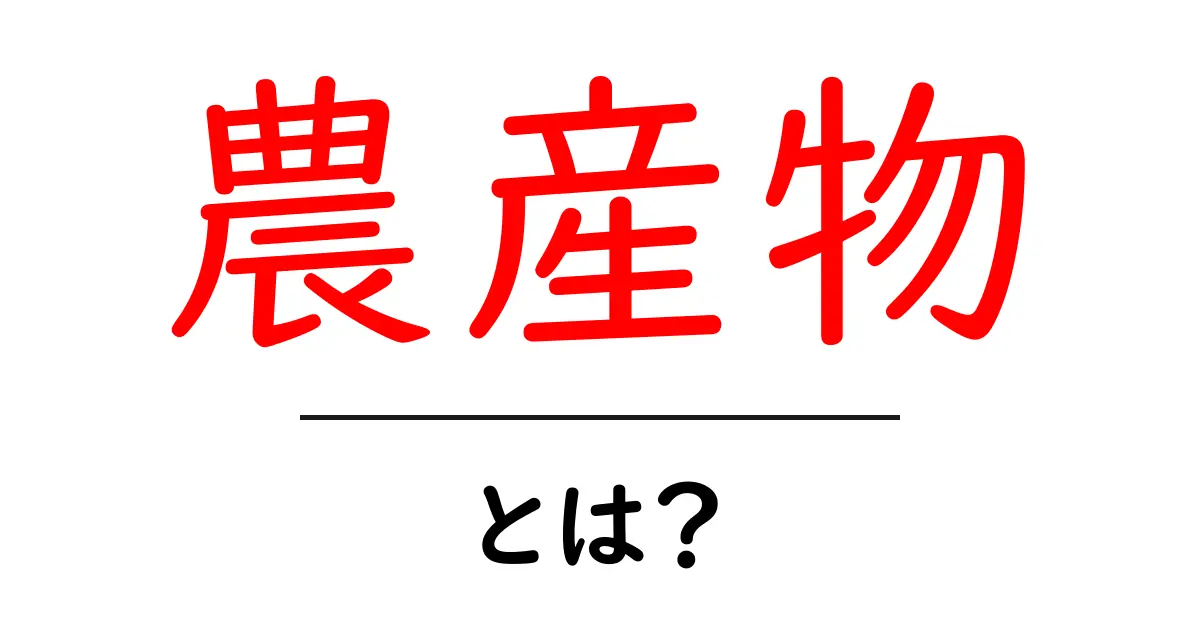 農産物とは?私たちの食卓を支える重要な存在共起語・同意語も併せて解説!