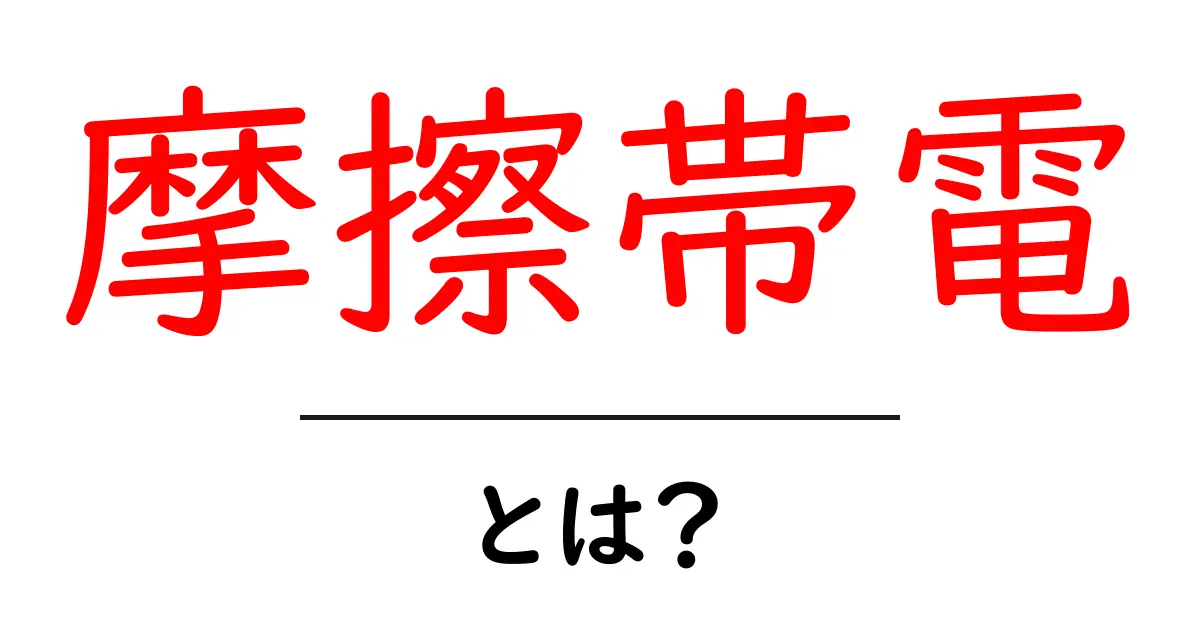 摩擦帯電とは?身近な現象を理解しよう共起語・同意語も併せて解説!