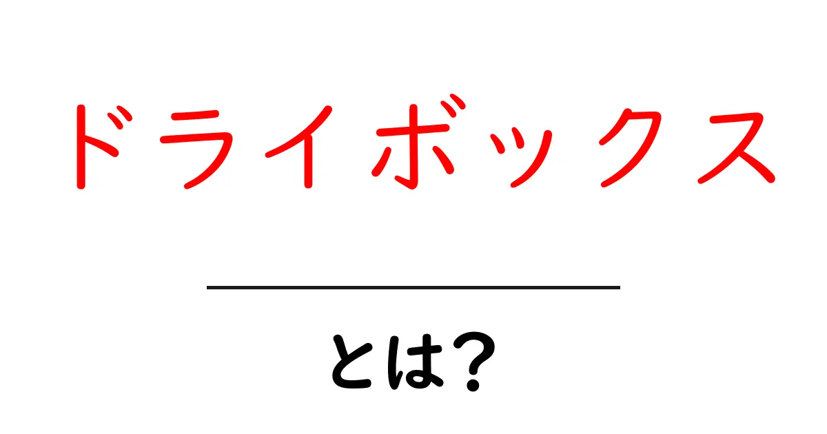 ドライボックスとは?その特性や活用法をわかりやすく解説共起語・同意語も併せて解説!
