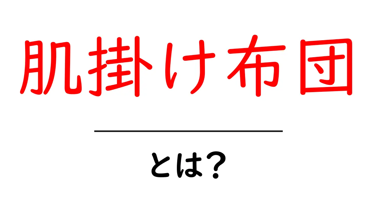 肌掛け布団とは?心地よい眠りをサポートするアイテムの魅力共起語・同意語も併せて解説!