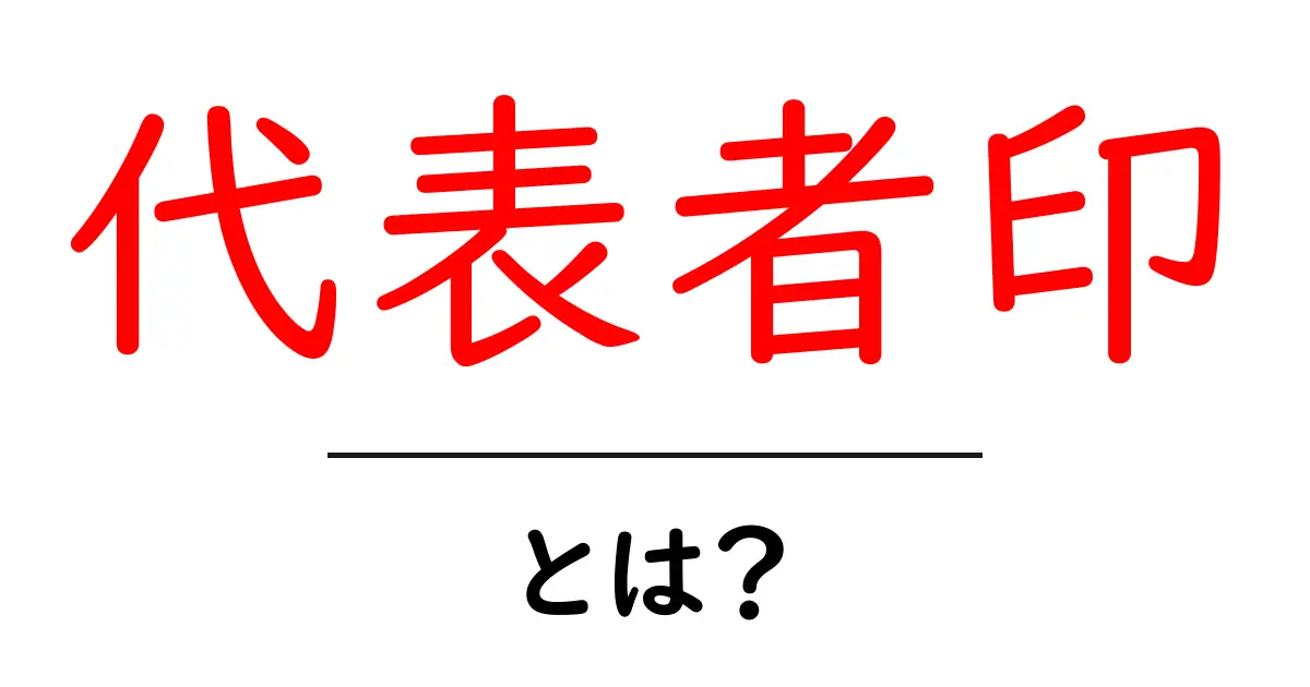 代表者印とは何か？その重要性と使い方を徹底解説！共起語・同意語も併せて解説！