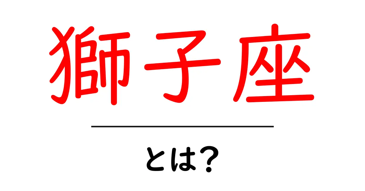 獅子座とは?その特徴や性格、相性を徹底解説!共起語・同意語も併せて解説!