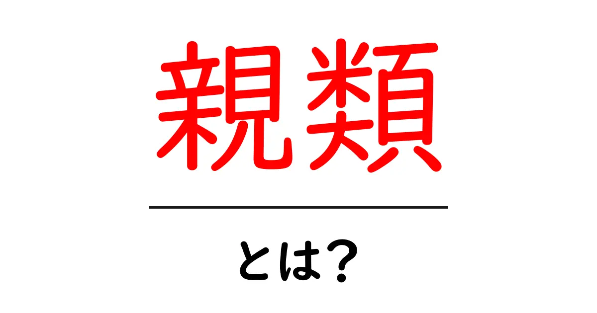 親類とは?知っておきたい親族のこと共起語・同意語も併せて解説!